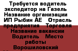 Требуется водитель-экспедитор на Газель › Название организации ­ ИП Рыбин АЕ › Отрасль предприятия ­ Торговля › Название вакансии ­ Водитель › Место работы ­ Ворошиловский › Минимальный оклад ­ 15 000 › Максимальный оклад ­ 20 000 - Волгоградская обл. Работа » Вакансии   . Волгоградская обл.